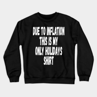 DUE TO INFLATION THIS IS MY ONLY HOLIDAYS SHIRT GAG PUN MEME Crewneck Sweatshirt